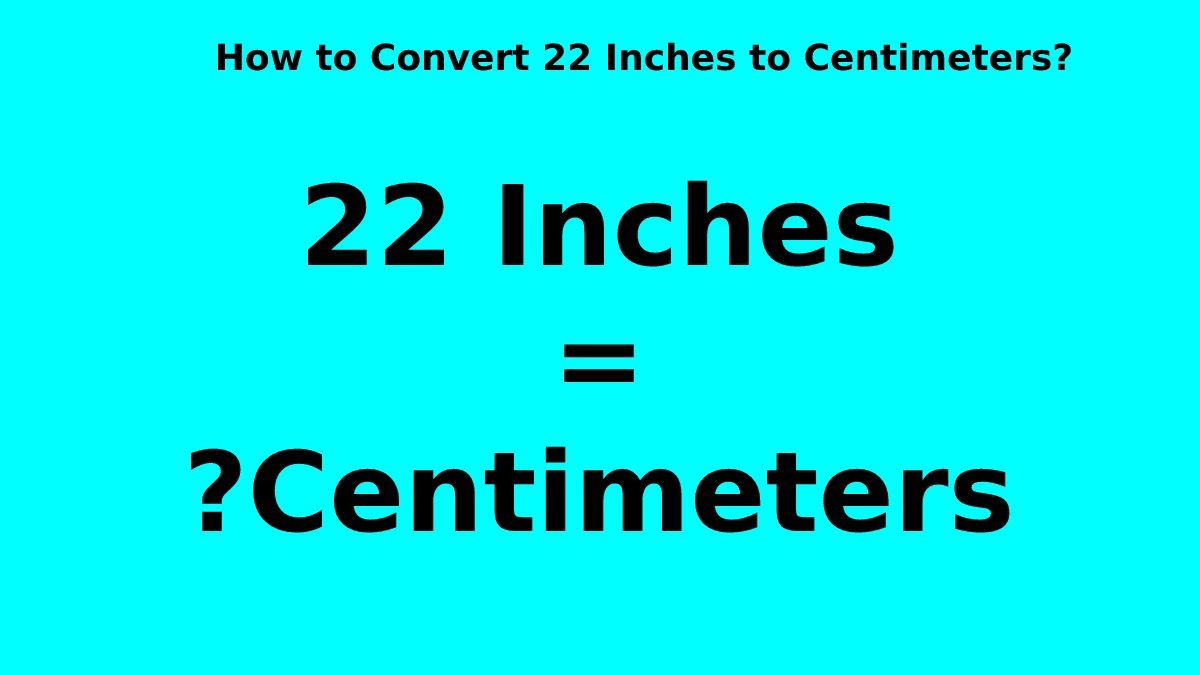 How to Convert 22 Inches to Centimeters?